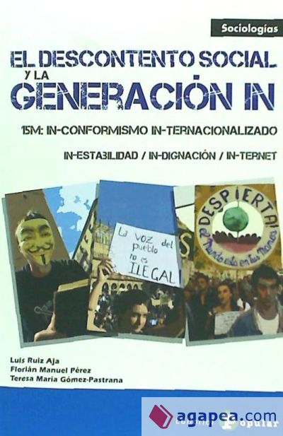 El descontento social y la generación IN : 15M : in-conformismo in-ternacionalizado in-estabilidad in-dignación in-ternet