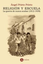 Portada de Religión y escuela. La guerra de nunca acabar (1812-1939)