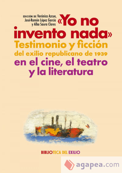 "Yo no invento nada". Testimonio y ficción del exilio republicano de 1939 en el cine, el teatro y la literatura