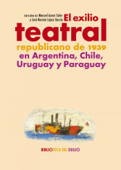 Portada de El exilio teatral republicano de 1939 en Argentina, Chile, Uruguay y Paraguay