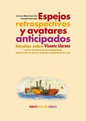Portada de Espejos retrospectivos y avatares anticipados . Estudios sobre Vicente Llorens y otras relecturas de las emigraciones pol&iacute;ticas del XIX por los exiliados republicanos de 1939