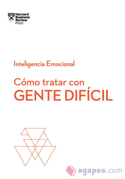 Cómo tratar con gente difícil. Serie Inteligencia Emocional HBR