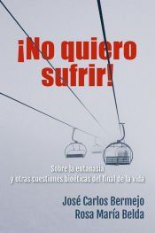 Portada de ¡No quiero sufrir!: Sobre la eutanasia y otras cuestiones bioéticas del final de la vida