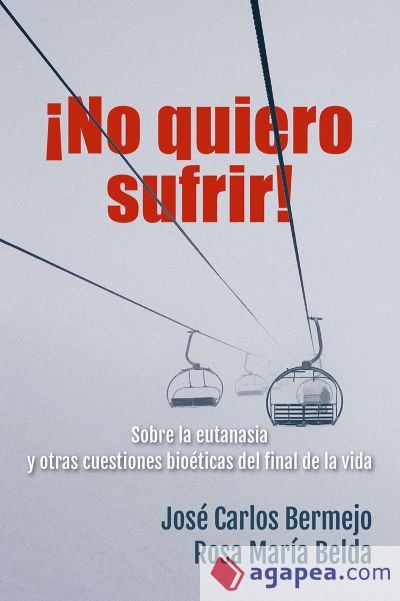 ¡No quiero sufrir!: Sobre la eutanasia y otras cuestiones bioéticas del final de la vida