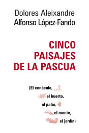 Portada de Cinco paisajes de la Pascua: El cenáculo, el huerto, el patio, el monte, el jardín