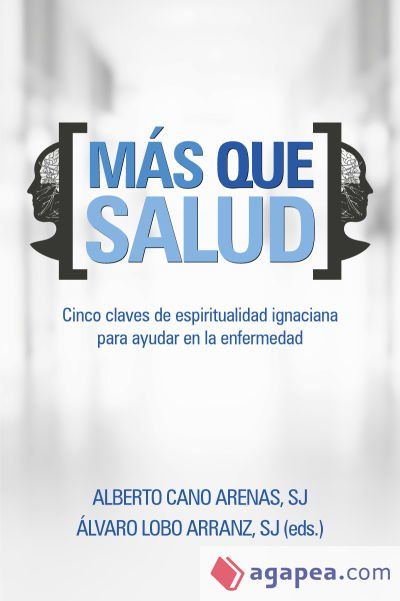 Más que salud: Cinco claves de espiritualidad ignaciana para ayudar en la enfermedad Más que salud: Cinco claves de espiritualidad ignaciana para ayudar en la enfermedad