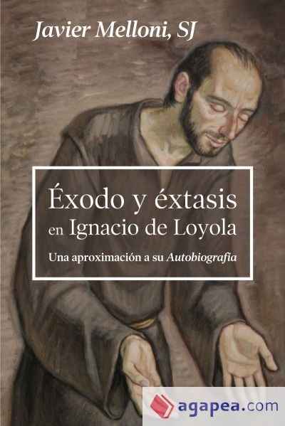 Ëxodo y éxtasis en Ignacio de Loyola: Una aproximación a su Autobiografía Ëxodo y éxtasis en Ignacio de Loyola: Una aproximación a su Autobiografía