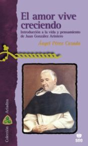 Portada de El amor vive creciendo: Introducción a la vida y pensamiento de Juan González Arintero