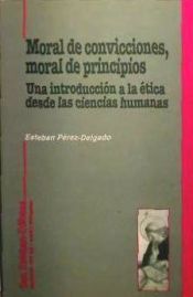 Portada de Moral de convicciones, moral de principios. Una introducción a la ética desde las ciencias humanas