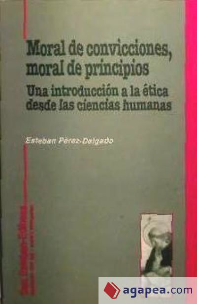 Moral de convicciones, moral de principios. Una introducción a la ética desde las ciencias humanas