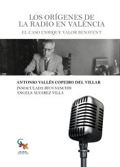 Portada de LOS ORÍGENES DE LA RADIO EN VALENCIA: EL CASO ENRIQUE VALOR BENAVENT