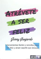 Portada de ATRÉVETE A SER FELIZ: HERRAMIENTAS FÁCILES Y EFECTIVAS PARA LOGRAR SER FELIZ Y ATRAER TODO LO QUE DESEAS