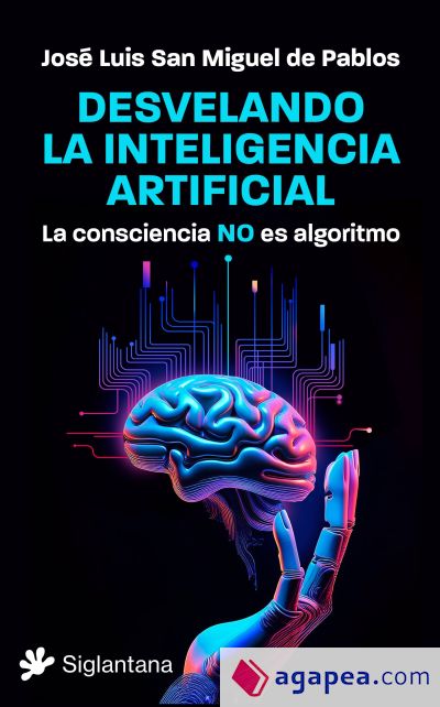 Desvelando la inteligencia artificial: La consciencia NO es algoritmo