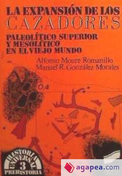 La expansión de los cazadores. Paleolítico Superior y Mesolítico en el Viejo Mundo