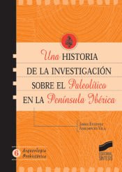 Portada de Una historia de la investigaci&Atilde;&sup3;n sobre el Paleol&Atilde;&shy;tico en la Pen&Atilde;&shy;nsula Ib&Atilde;&copy;rica