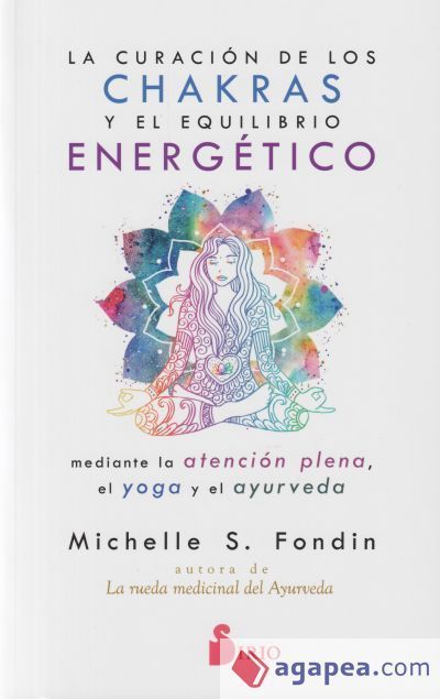 La curación de los chakras y el equilibrio energético mediante la atención plena, el yoga y el ayurveda La curación de los chakras y el equilibrio energético mediante la atención plena, el yoga y el ayurveda