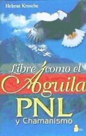 LIBRE COMO EL AGUILA: PNL Y CHAMANISMO - HELMUT KRUSCHE - 9788478084227