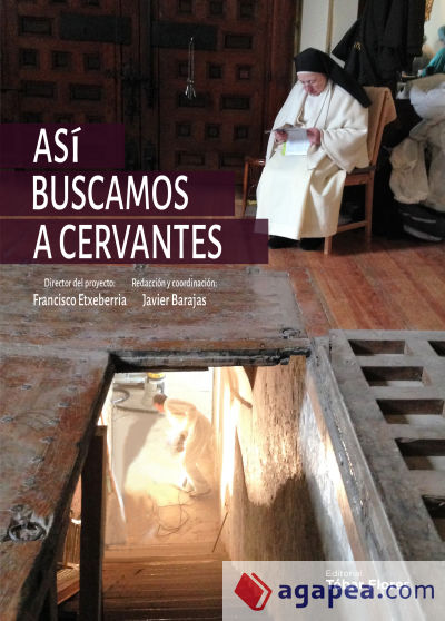 Así buscamos a Cervantes: Crónica de la búsqueda y el hallazgo de los restos del autor del Quijote en el convento de las Trinitarias de Madrid