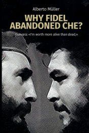 Why Fidel abandoned Che? Why Fidel abandoned Che?