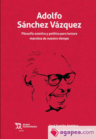 Adolfo Sánchez Vázquez. Filosofía estética y política para lectura marxista de nuestro tiempo
