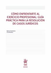 Portada de Cómo enfrentarte al ejercicio profesional: Guía práctica para la resolución de casos jurídicos