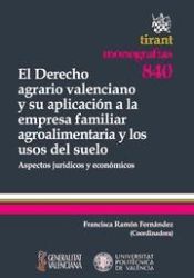 Portada de El Derecho Agrario Valenciano y su Aplicación a la Empresa Familiar Agroalimentaria y los Usos del Suelo: Aspectos Jurídicos y e