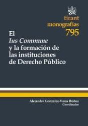 Portada de El Ius Commune y la formación de las instituciones de Derecho Público