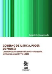Portada de Gobierno de Justicia, Poder de Policía. La Construcción Oeconómica del Orden Social en Buenos Aires (1776-1829)