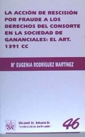 Portada de La acción de rescisión por fraude a los derechos del consorte en la sociedad de ganaciales: el art. 1391 CC