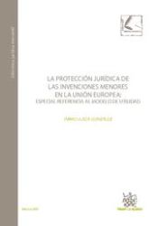 Portada de La protección jurídica de las invenciones menores en la Unión Europea : Especial referencia al modelo de utilidad