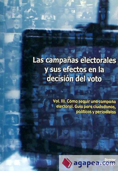 Las campañas electorales y sus efectos en la decisión del voto . Vol 3