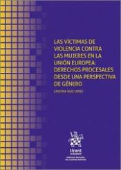 Portada de Las víctimas de violencia contra las mujeres en la unión europea: derechos procesales desde una perspectiva de género