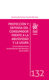 Portada de Protección y defensa del consumidor frente a la abusividad y la usura En el tránsito hacia la asimilación del Derecho de la Unió