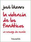 Portada de La violencia de los fanáticos: Un ensayo de novela