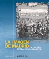 Portada de La imagen de Madrid en los años centrales del siglo XVIII