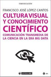 Portada de Cultura visual y conocimiento científico: Comunicación transmedia de la ciencia en la era Big Data