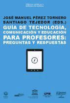 Portada de Guía de tecnología, comunicación y educación para profesores: Preguntas y respuestas (Ebook)