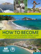 Portada de How to Become: A successfull english speaking tourist guide in the city of Santa Marta, Colombia. (Ebook)