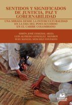 Portada de Sentidos y significados de justicia, paz y gobernabilidad. Una mirada desde la interculturalidad en la era de post-acuerdo en el caribe colombiano (Ebook)