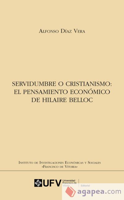 Servidumbre o cristianismo: El pensamiento econ&oacute;mico de Hilaire Belloc