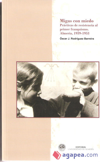 Migas con miedo. Prácticas de resistencia al primer franquismo. Almería, 1939-1953