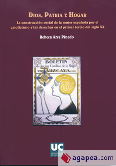 Dios, patria y hogar. La construcción social de la mujer española por el catolicismo y las derechas en el primer tercio del siglo XX