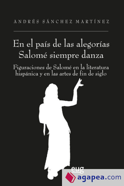 "En el país de las alegorías Salomé siempre danza": figuraciones de Salomé en la literatura hispánica y en las artes de fin de siglo