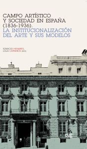 Portada de Campo art&iacute;stico y sociedad en Espa&ntilde;a (1836-1936): La institucionalizaci&oacute;n del arte y sus modelos