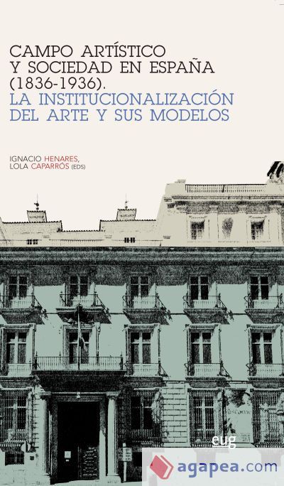 Campo artístico y sociedad en España (1836-1936): La institucionalización del arte y sus modelos Campo artístico y sociedad en España (1836-1936): La institucionalización del arte y sus modelos