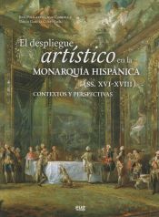 Portada de El despliegue artístico en la monarquía hispánicas (siglos XVI-XVIII): contextos y perspectivas