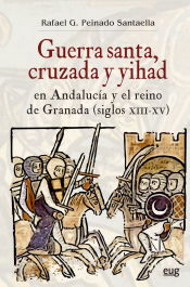 Portada de Guerra Santa, cruzada y yihad en Andalucía y el reino de Granada (siglos XIII-XV)