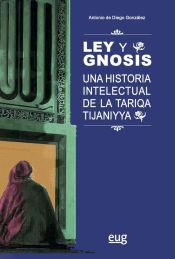 Portada de LEY Y GNOSIS. UNA HISTORIA INTELECTUAL DE LA TARIQA TIJANIYYA