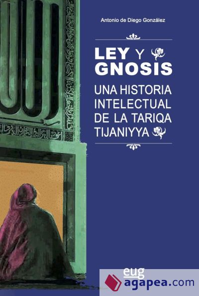 LEY Y GNOSIS. UNA HISTORIA INTELECTUAL DE LA TARIQA TIJANIYYA