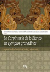 Portada de La carpintería de lo blanco en ejemplos granadinos: Lógicas constructivas, conservación y restauración